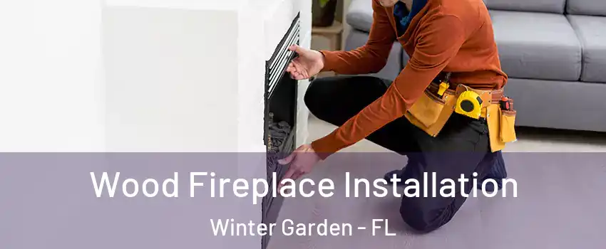  Wood Fireplace Installation Winter Garden - FL