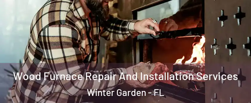  Wood Furnace Repair And Installation Services Winter Garden - FL